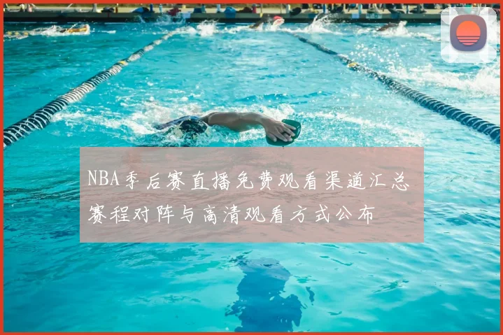 NBA季后赛直播免费观看渠道汇总 赛程对阵与高清观看方式公布